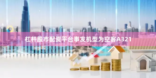 杠杆股市配资平台事发机型为空客A321