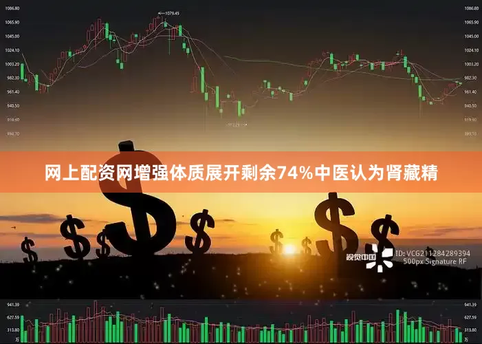 网上配资网增强体质展开剩余74%中医认为肾藏精