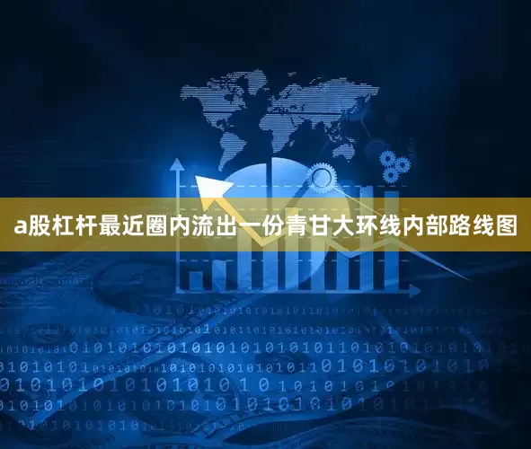 a股杠杆最近圈内流出一份青甘大环线内部路线图