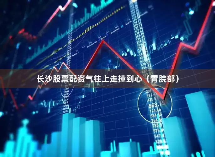 长沙股票配资气往上走撞到心（胃脘部）